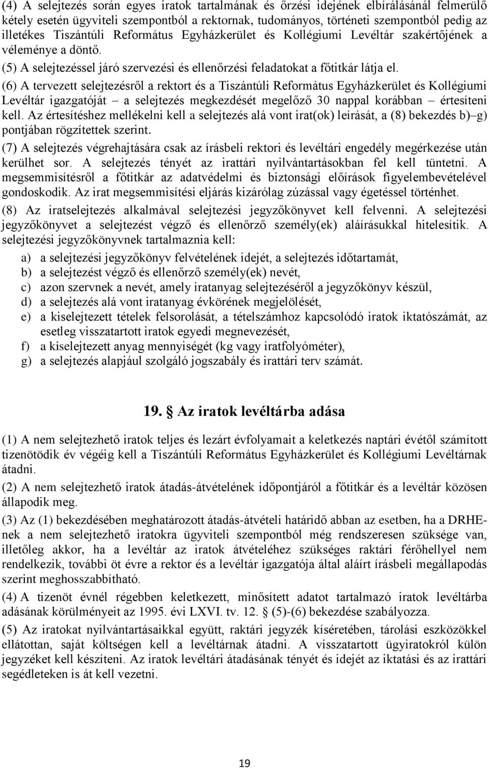 (6) A tervezett selejtezésről a rektort és a Tiszántúli Református Egyházkerület és Kollégiumi Levéltár igazgatóját a selejtezés megkezdését megelőző 30 nappal korábban értesíteni kell.