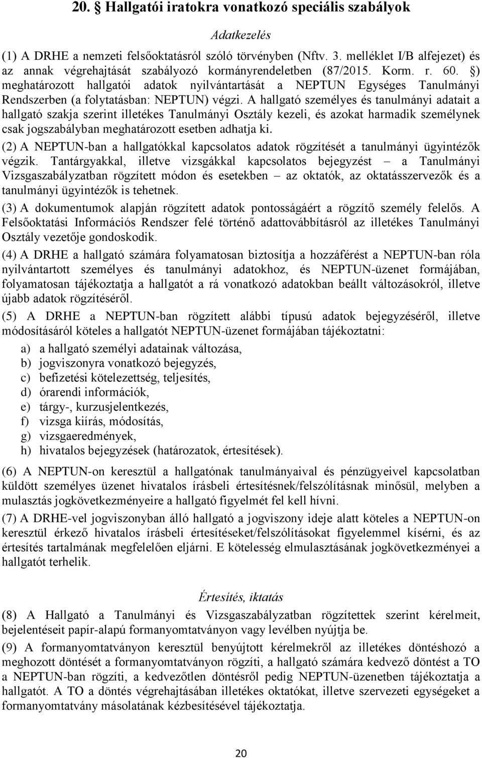 ) meghatározott hallgatói adatok nyilvántartását a NEPTUN Egységes Tanulmányi Rendszerben (a folytatásban: NEPTUN) végzi.