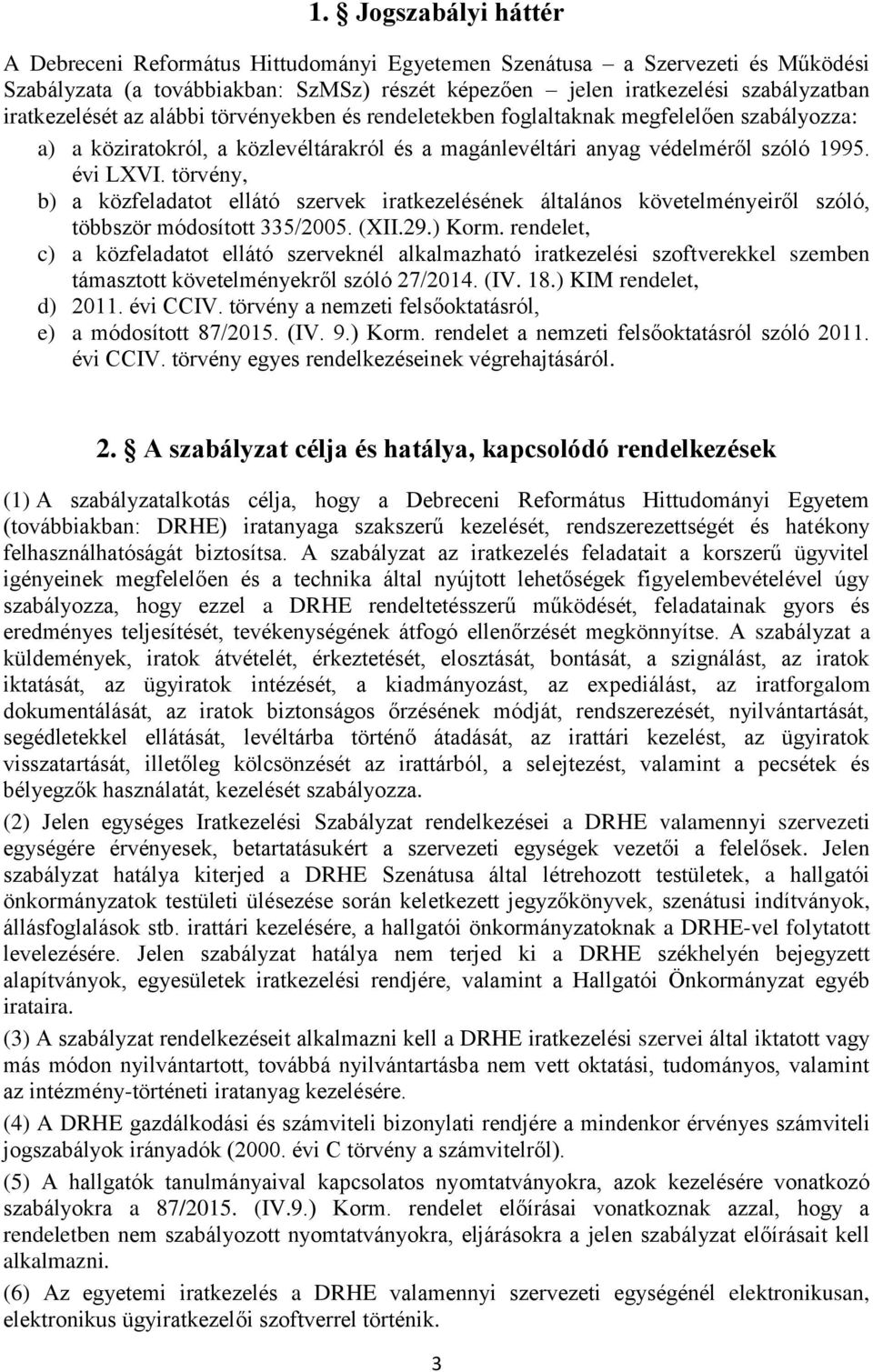 törvény, b) a közfeladatot ellátó szervek iratkezelésének általános követelményeiről szóló, többször módosított 335/2005. (XII.29.) Korm.