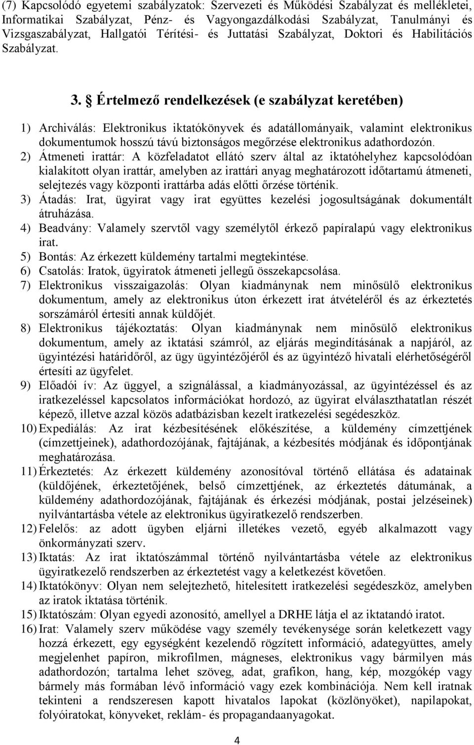 Értelmező rendelkezések (e szabályzat keretében) 1) Archiválás: Elektronikus iktatókönyvek és adatállományaik, valamint elektronikus dokumentumok hosszú távú biztonságos megőrzése elektronikus