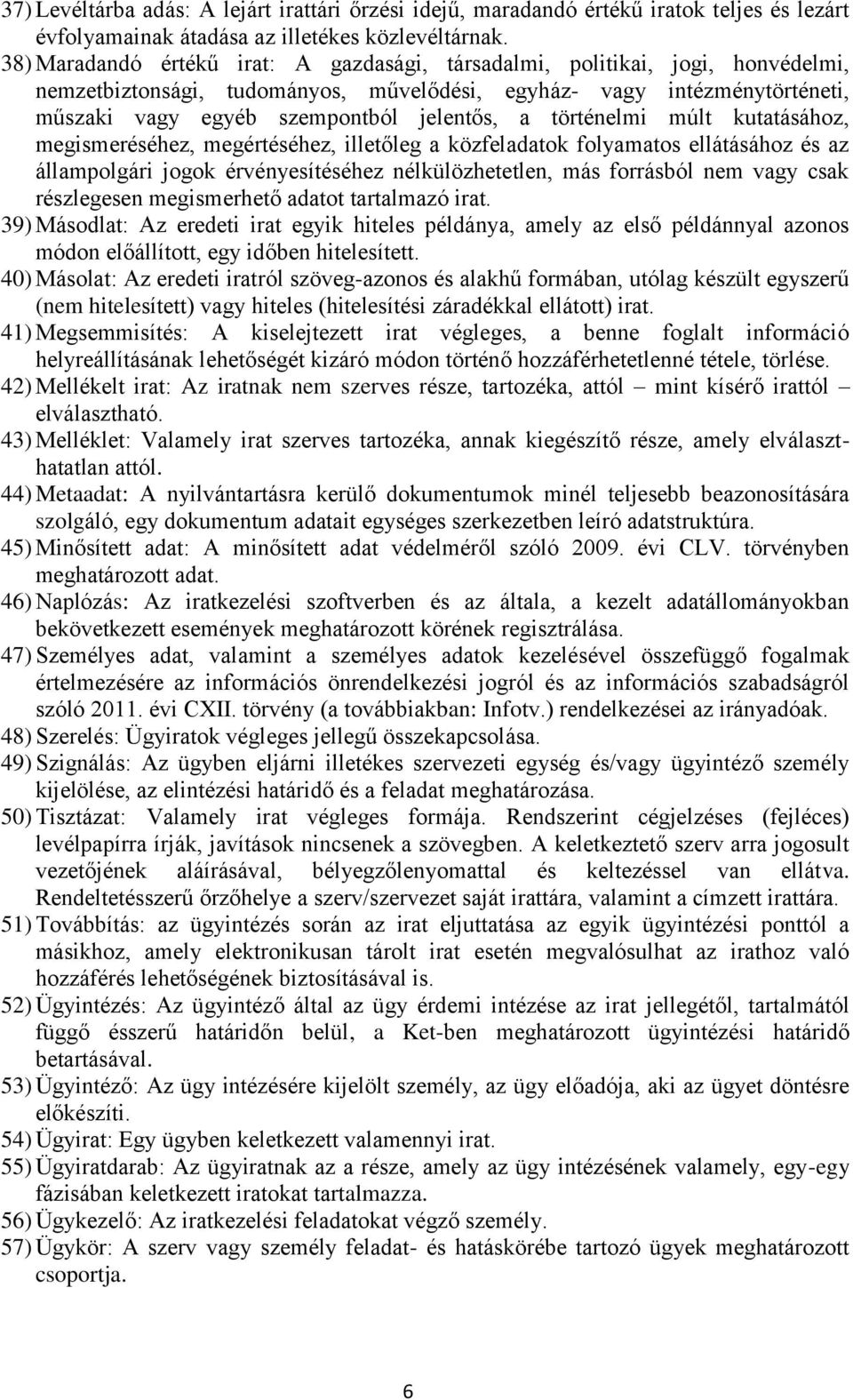 történelmi múlt kutatásához, megismeréséhez, megértéséhez, illetőleg a közfeladatok folyamatos ellátásához és az állampolgári jogok érvényesítéséhez nélkülözhetetlen, más forrásból nem vagy csak