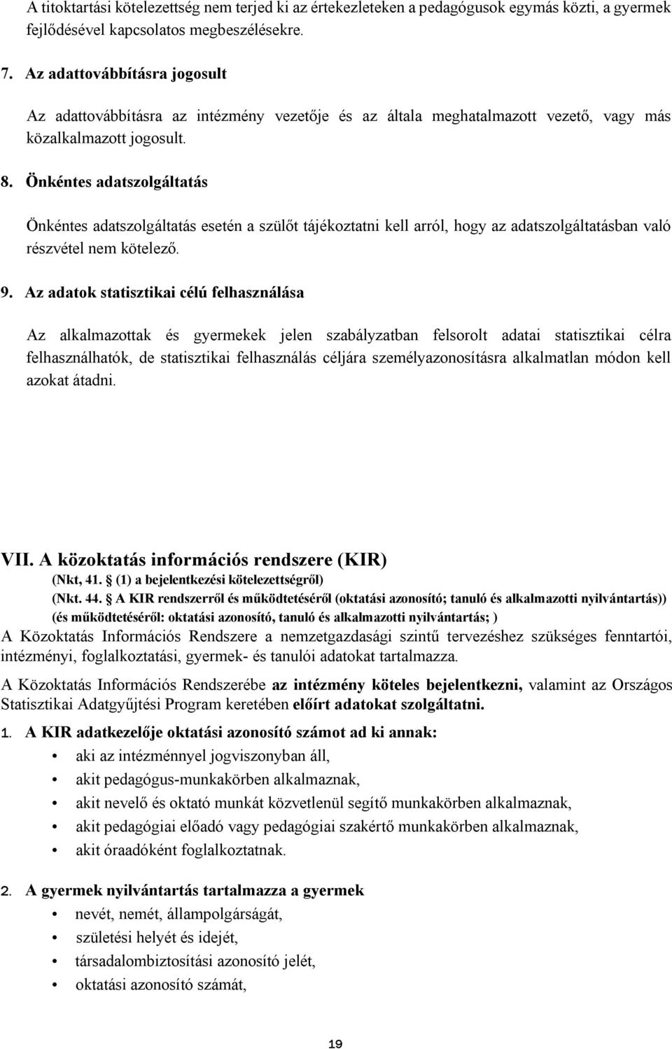 Önkéntes adatszolgáltatás Önkéntes adatszolgáltatás esetén a szülőt tájékoztatni kell arról, hogy az adatszolgáltatásban való részvétel nem kötelező. 9.