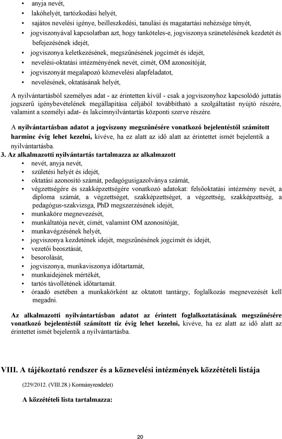 köznevelési alapfeladatot, nevelésének, oktatásának helyét, A nyilvántartásból személyes adat - az érintetten kívül - csak a jogviszonyhoz kapcsolódó juttatás jogszerű igénybevételének megállapítása