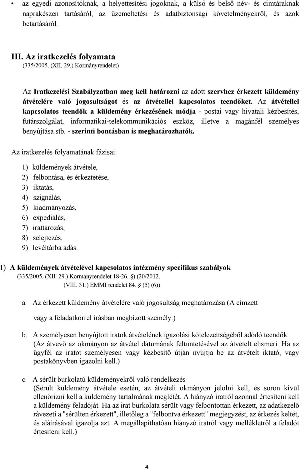 ) Kormányrendelet) Az Iratkezelési Szabályzatban meg kell határozni az adott szervhez érkezett küldemény átvételére való jogosultságot és az átvétellel kapcsolatos teendőket.