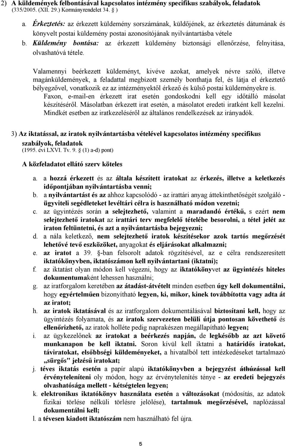 Küldemény bontása: az érkezett küldemény biztonsági ellenőrzése, felnyitása, olvashatóvá tétele.