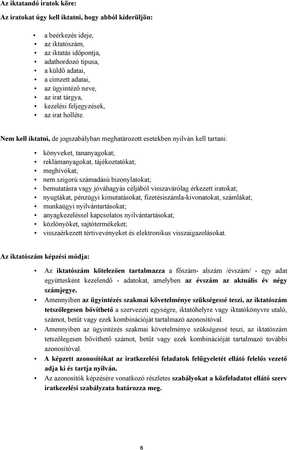 Nem kell iktatni, de jogszabályban meghatározott esetekben nyilván kell tartani: könyveket, tananyagokat; reklámanyagokat, tájékoztatókat; meghívókat; nem szigorú számadású bizonylatokat; bemutatásra