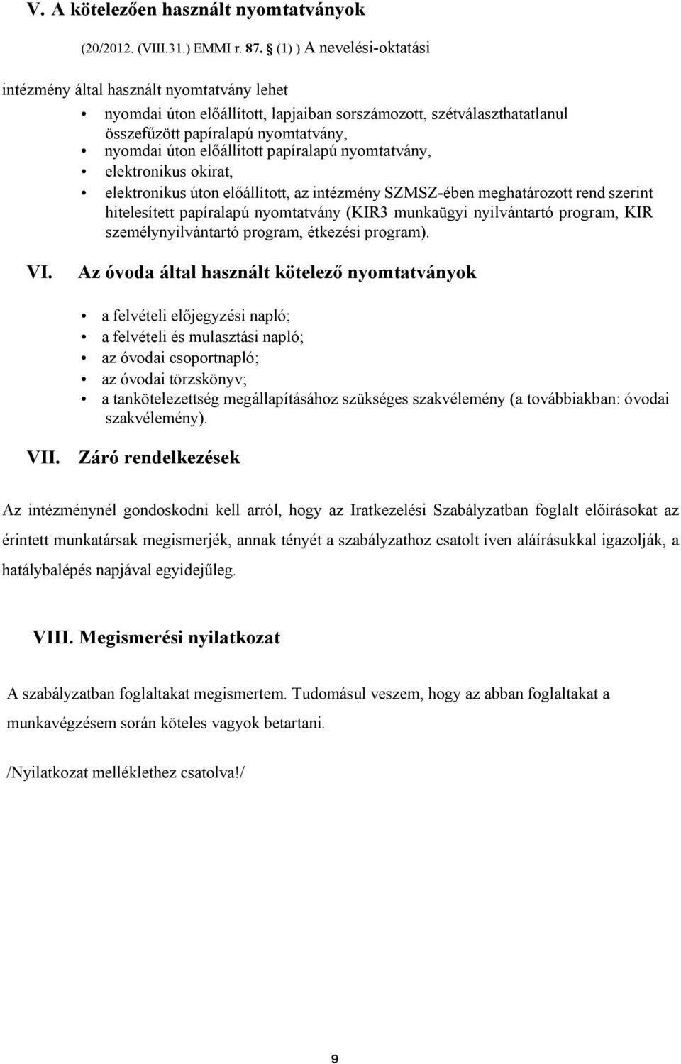 előállított papíralapú nyomtatvány, elektronikus okirat, elektronikus úton előállított, az intézmény SZMSZ-ében meghatározott rend szerint hitelesített papíralapú nyomtatvány (KIR3 munkaügyi