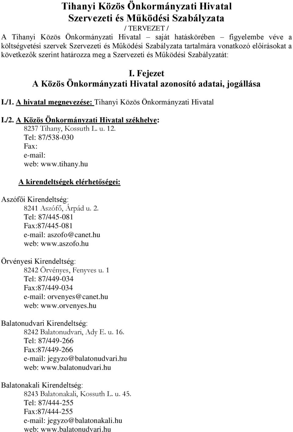 /1. A hivatal megnevezése: Tihanyi Közös Önkormányzati Hivatal I./2. A Közös Önkormányzati Hivatal székhelye: 8237 Tihany, Kossuth L. u. 12. Tel: 87/538-030 Fax: e-mail: web: www.tihany.