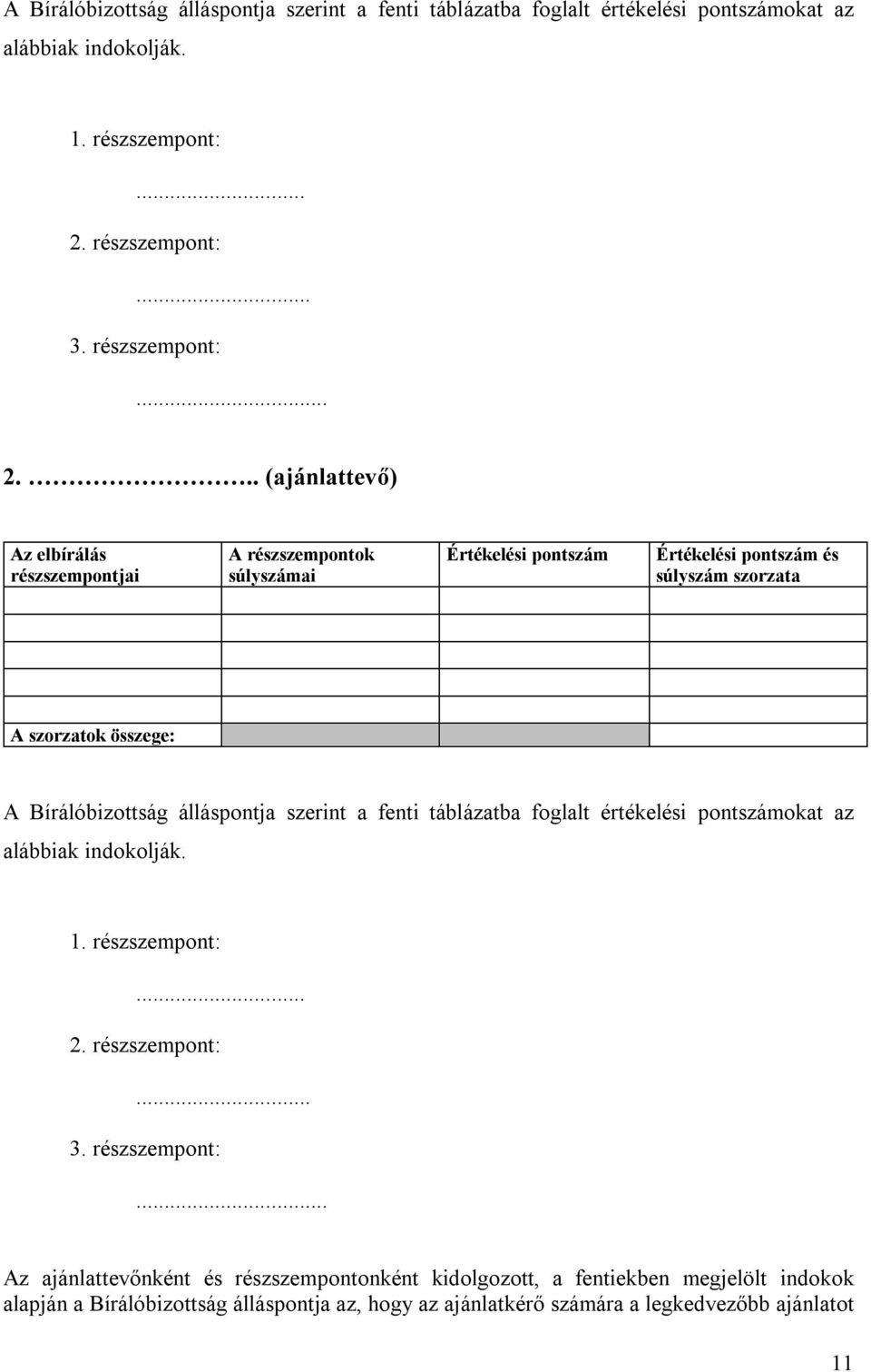 .. (ajánlattevő) Az elbírálás részszempontjai A részszempontok súlyszámai Értékelési pontszám Értékelési pontszám és súlyszám szorzata A szorzatok összege:  részszempont:.
