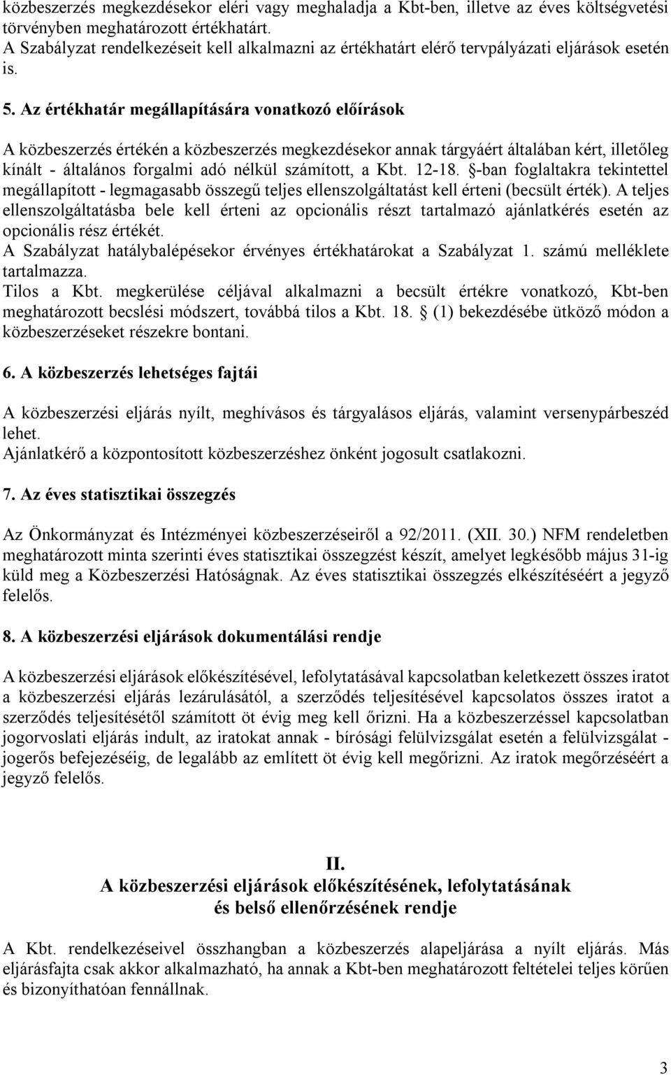 Az értékhatár megállapítására vonatkozó előírások A közbeszerzés értékén a közbeszerzés megkezdésekor annak tárgyáért általában kért, illetőleg kínált - általános forgalmi adó nélkül számított, a Kbt.