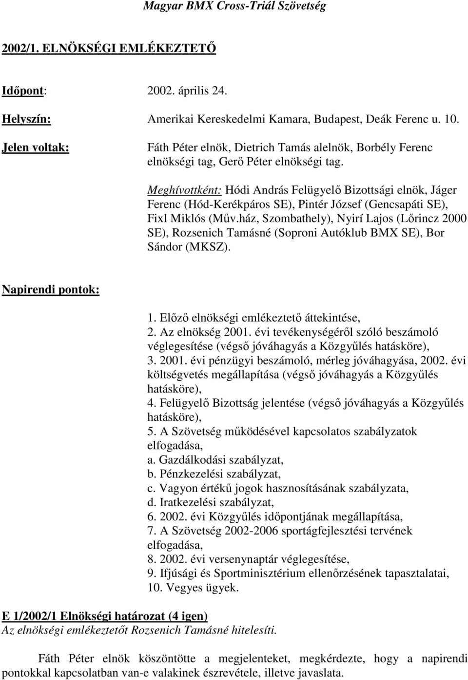 Meghívottként: Hódi András Felügyelő Bizottsági elnök, Jáger Ferenc (Hód-Kerékpáros SE), Pintér József (Gencsapáti SE), Fixl Miklós (Műv.