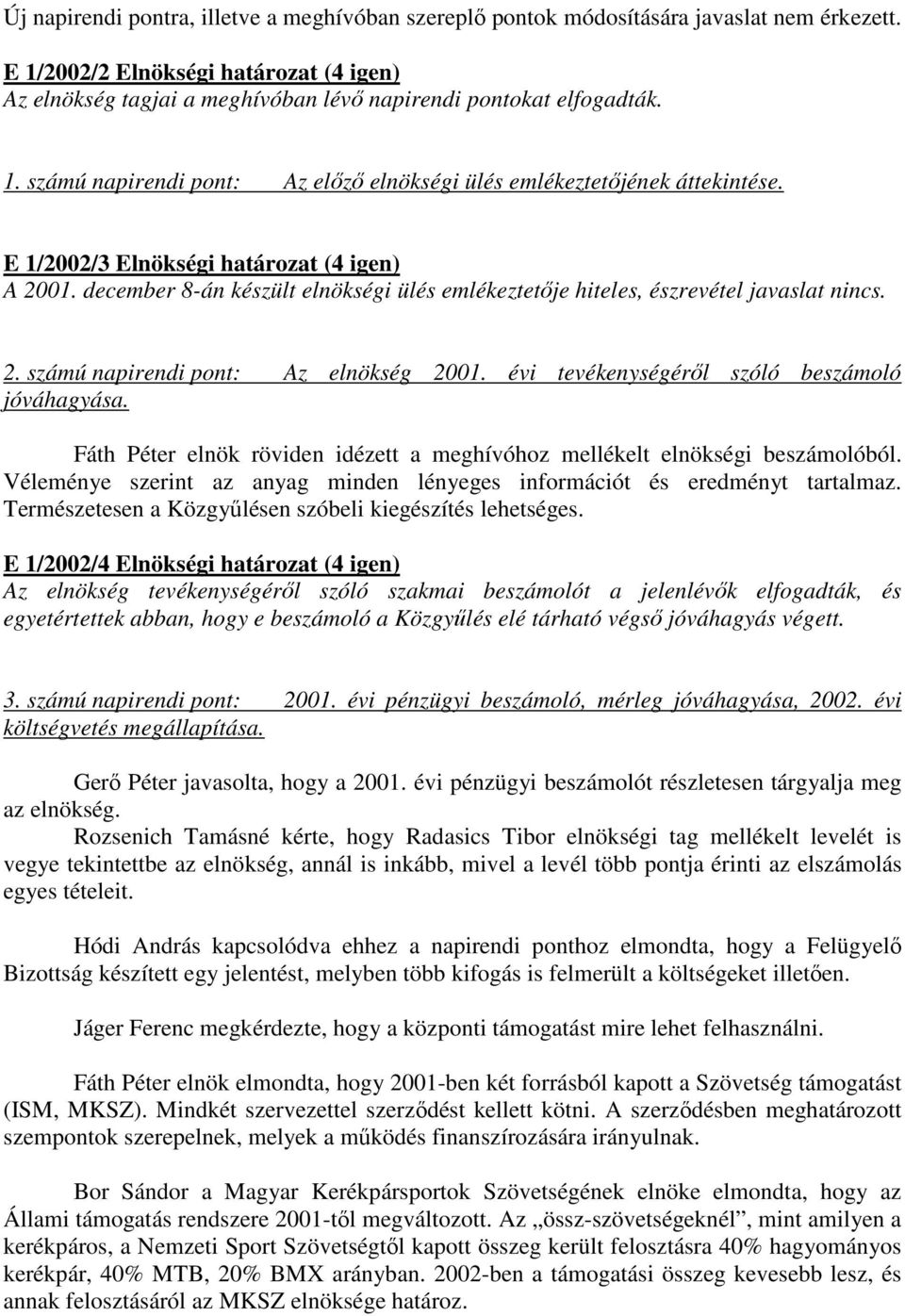 E 1/2002/3 Elnökségi határozat (4 igen) A 2001. december 8-án készült elnökségi ülés emlékeztetője hiteles, észrevétel javaslat nincs. 2. számú napirendi pont: Az elnökség 2001.