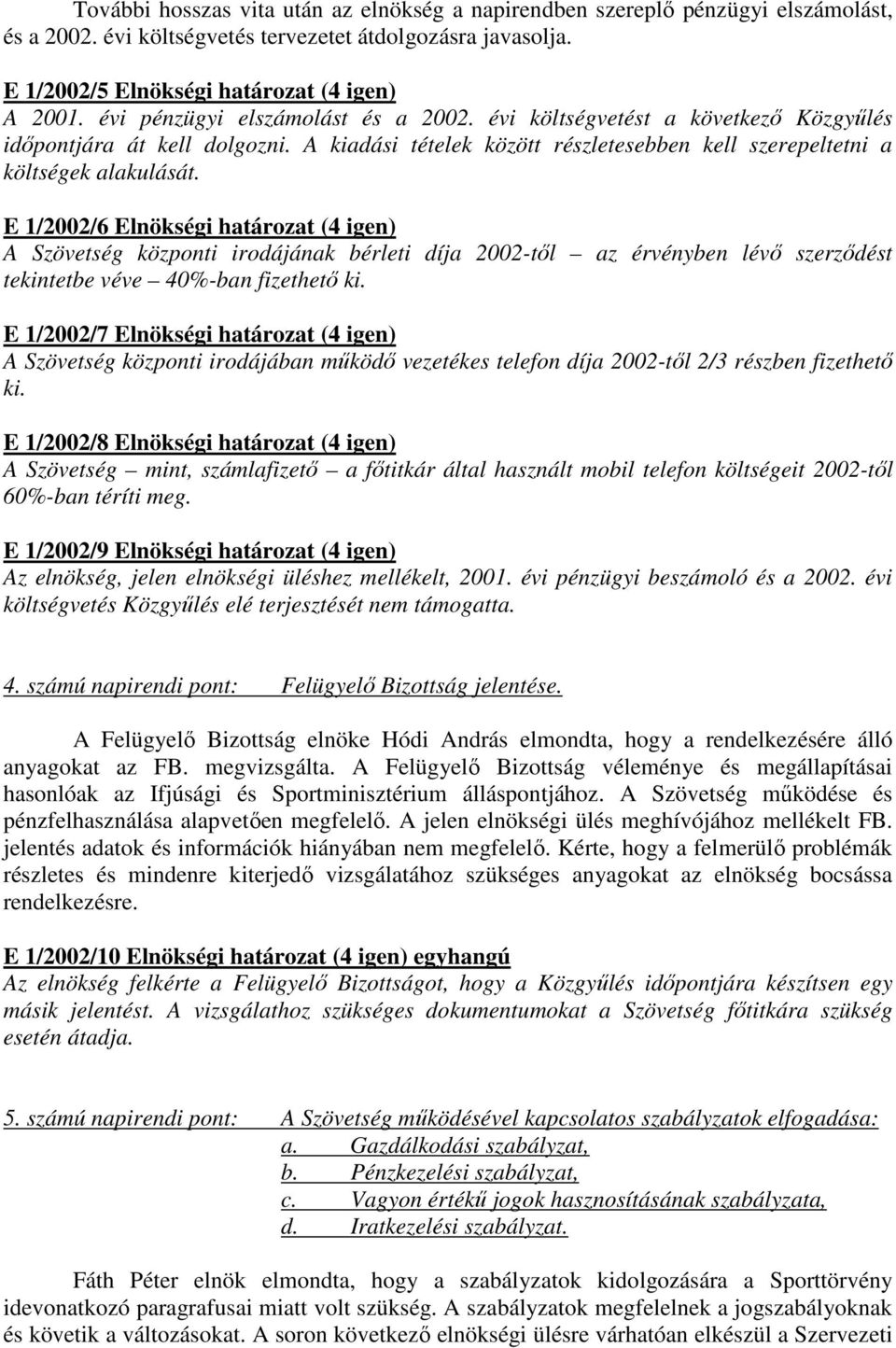 E 1/2002/6 Elnökségi határozat (4 igen) A Szövetség központi irodájának bérleti díja 2002-től az érvényben lévő szerződést tekintetbe véve 40%-ban fizethető ki.