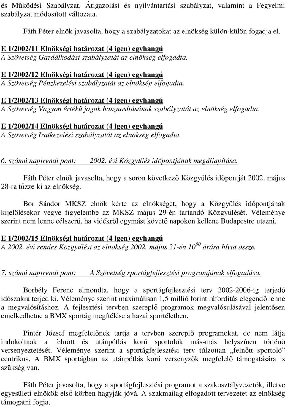 E 1/2002/12 Elnökségi határozat (4 igen) egyhangú A Szövetség Pénzkezelési szabályzatát az elnökség elfogadta.