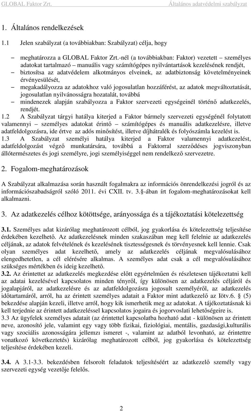 követelményeinek érvényesülését, megakadályozza az adatokhoz való jogosulatlan hozzáférést, az adatok megváltoztatását, jogosulatlan nyilvánosságra hozatalát, továbbá mindenezek alapján szabályozza a