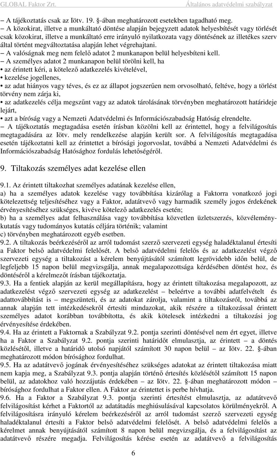 által történt megváltoztatása alapján lehet végrehajtani. A valóságnak meg nem felelő adatot 2 munkanapon belül helyesbíteni kell.