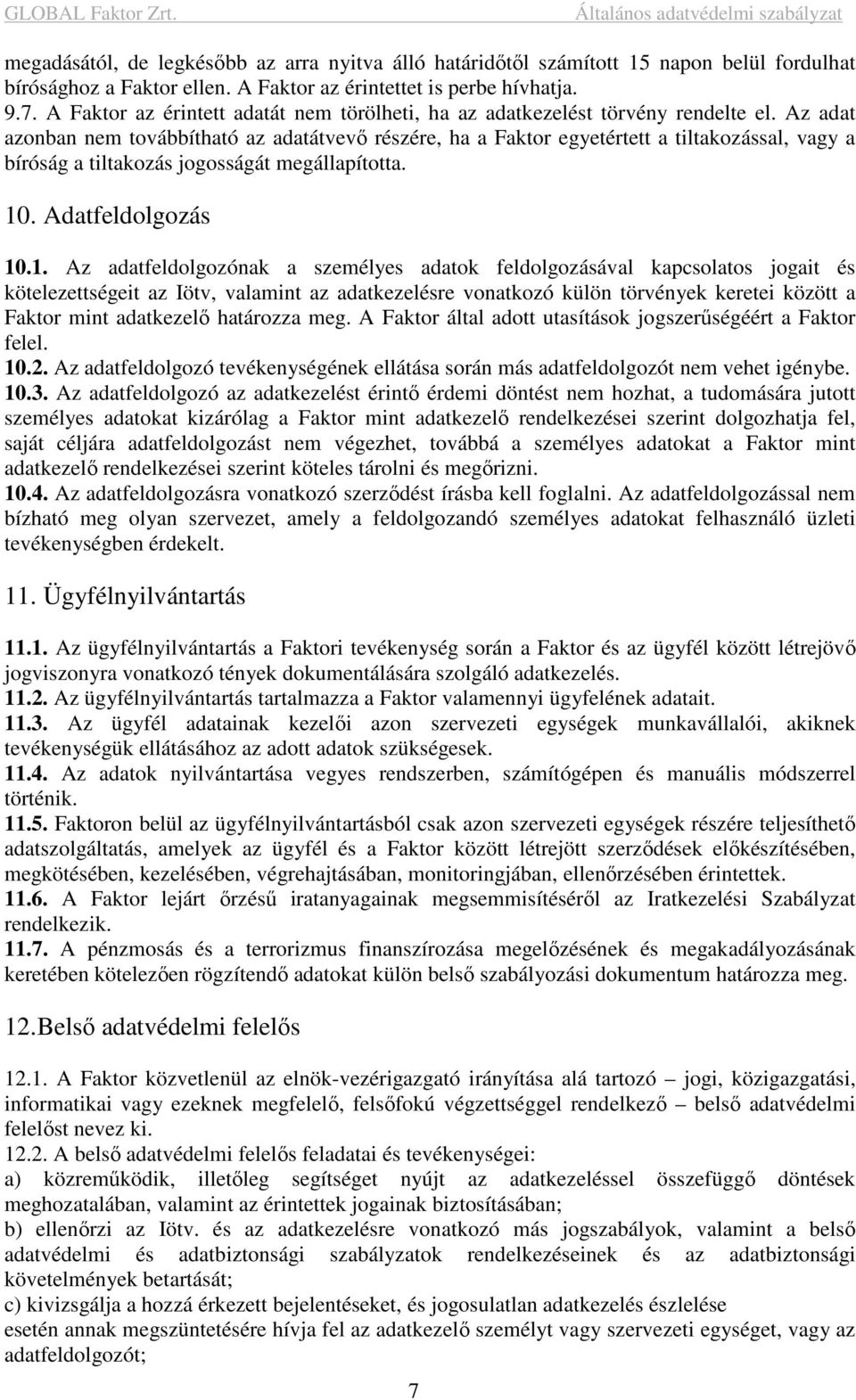 Az adat azonban nem továbbítható az adatátvevő részére, ha a Faktor egyetértett a tiltakozással, vagy a bíróság a tiltakozás jogosságát megállapította. 10