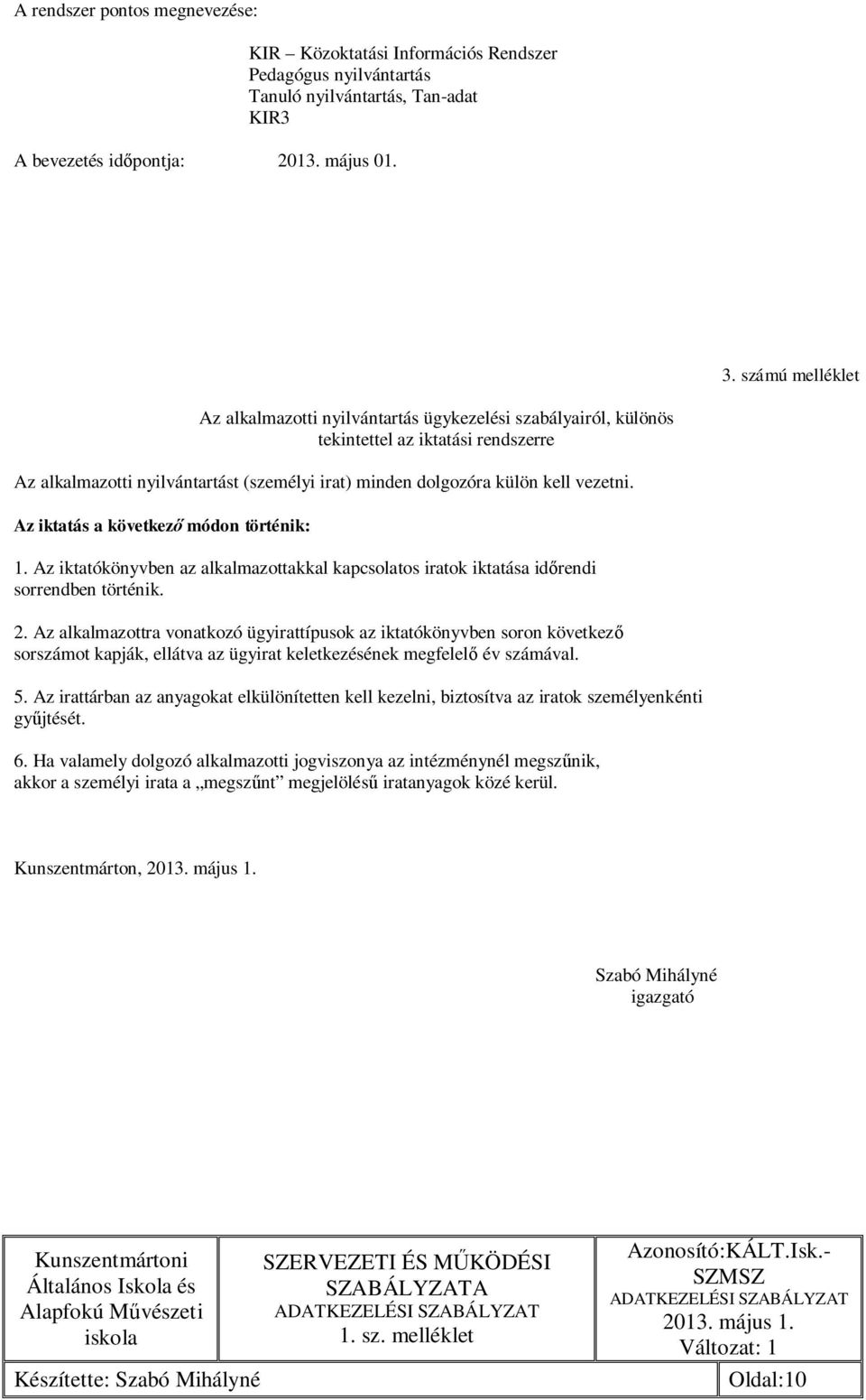 Az iktatás a következő módon történik: 1. Az iktatókönyvben az alkalmazottakkal kapcsolatos iratok iktatása időrendi sorrendben történik. 2.