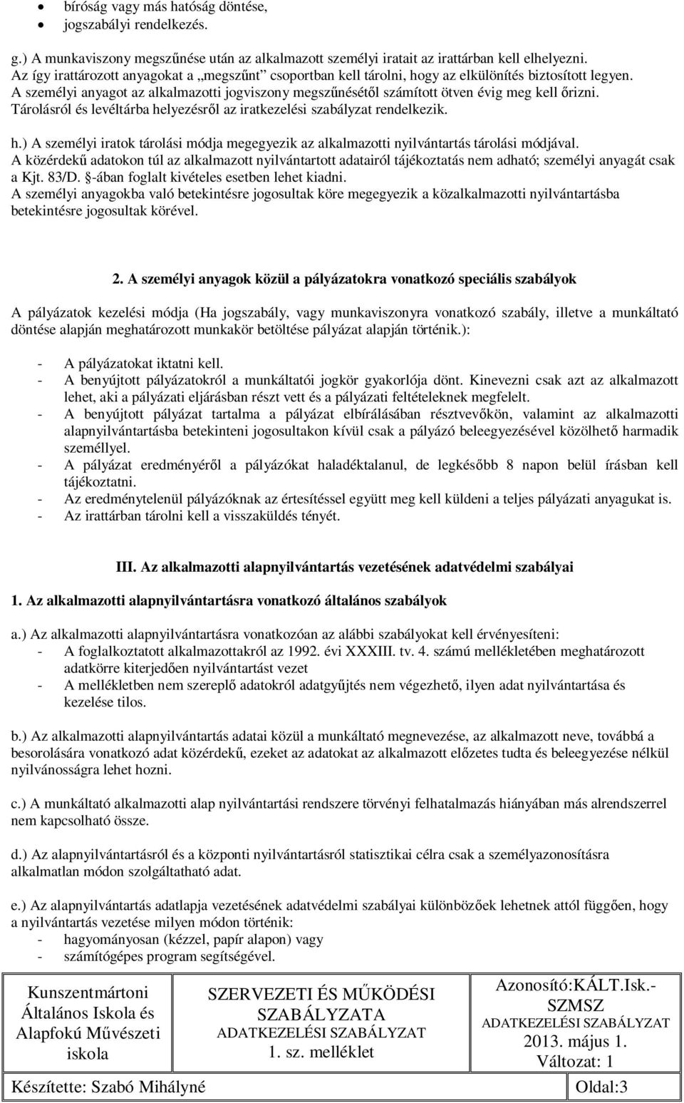 A személyi anyagot az alkalmazotti jogviszony megszűnésétől számított ötven évig meg kell őrizni. Tárolásról és levéltárba he