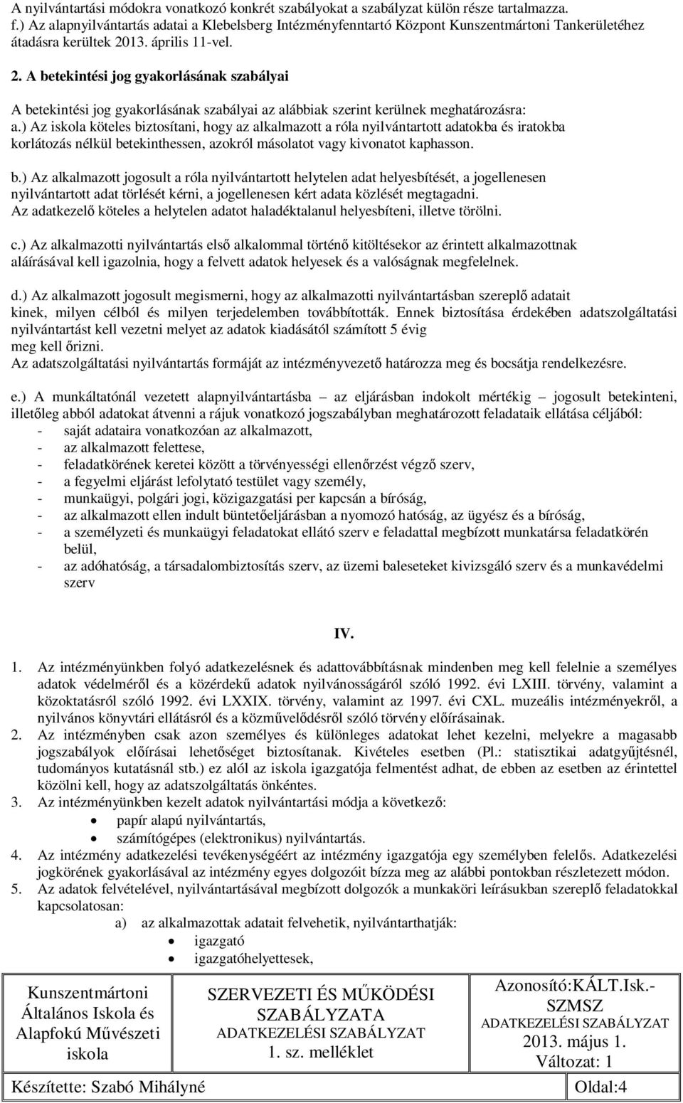 13. április 11-vel. 2. A betekintési jog gyakorlásának szabályai A betekintési jog gyakorlásának szabályai az alábbiak szerint kerülnek meghatározásra: a.