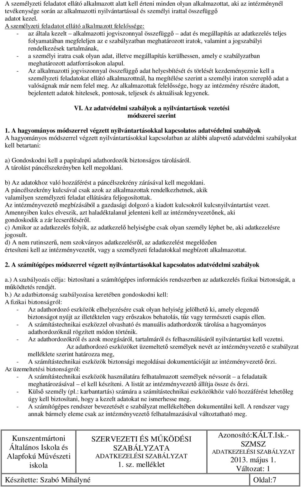 A személyzeti feladatot ellátó alkalmazott felelőssége: - az általa kezelt alkalmazotti jogviszonnyal összefüggő adat és megállapítás az adatkezelés teljes folyamatában megfeleljen az e szabályzatban