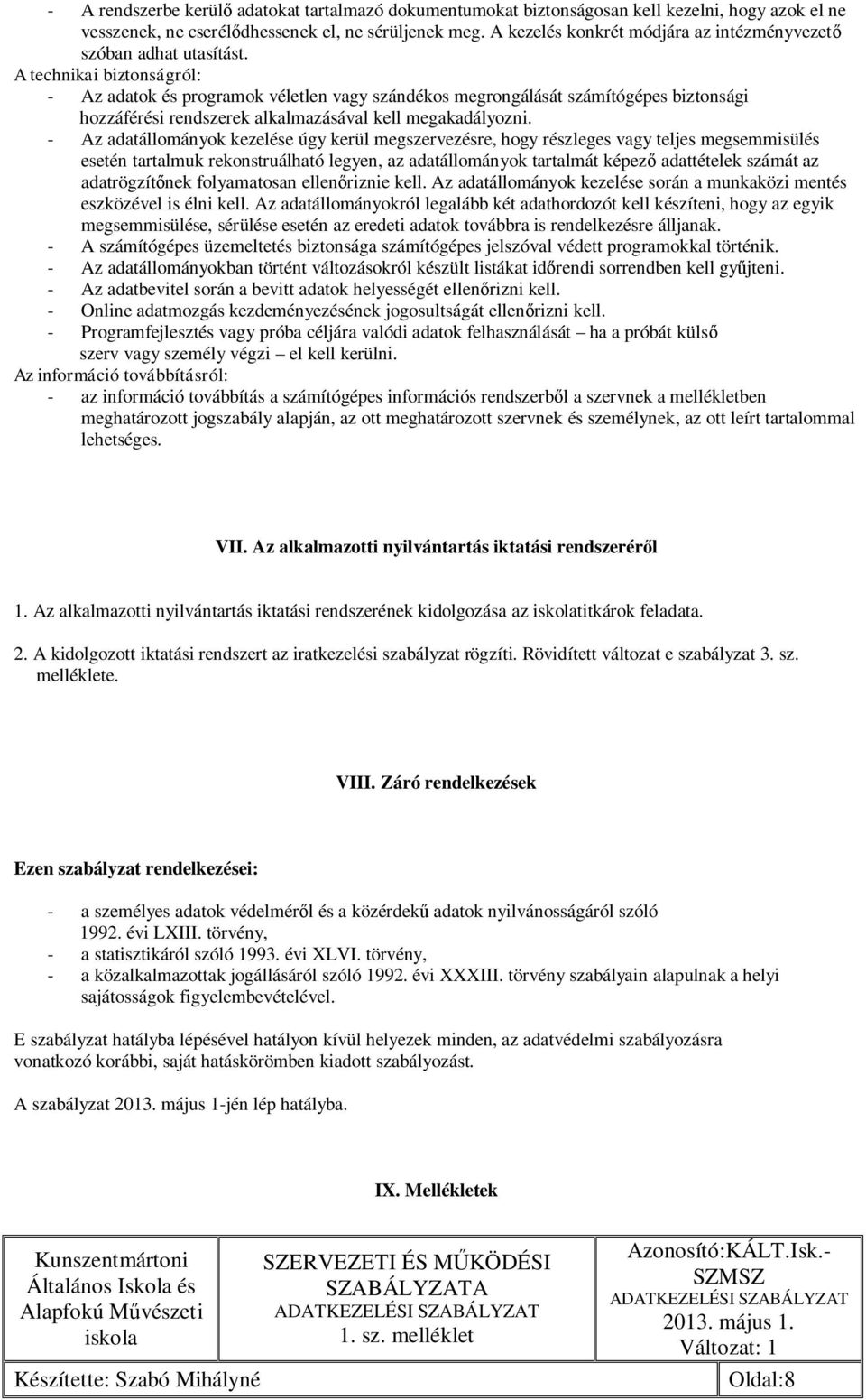 A technikai biztonságról: - Az adatok és programok véletlen vagy szándékos megrongálását számítógépes biztonsági hozzáférési rendszerek alkalmazásával kell megakadályozni.