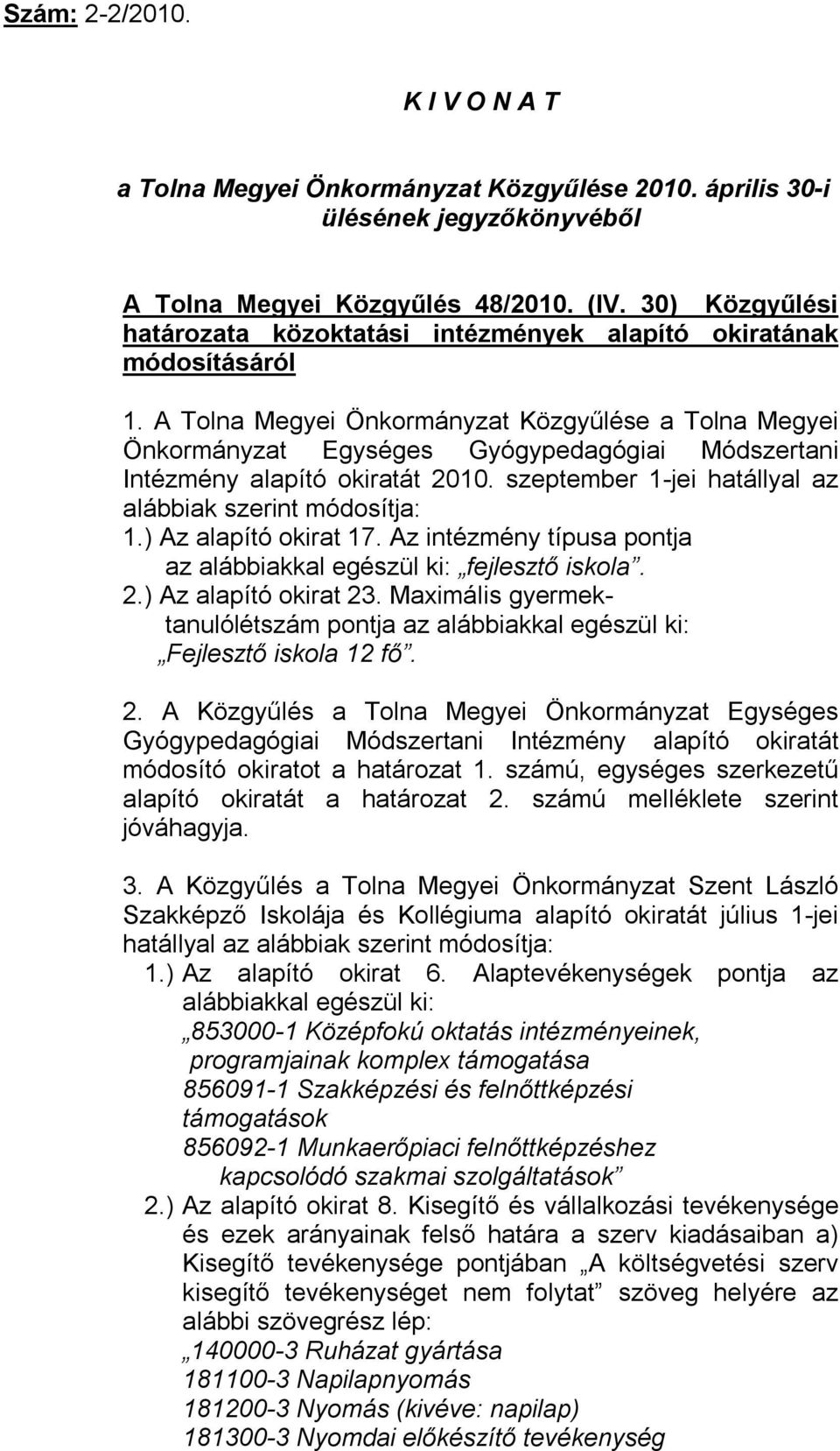 A Tolna Megyei Önkormányzat Közgyűlése a Tolna Megyei Önkormányzat Egységes Gyógypedagógiai Módszertani Intézmény alapító okiratát 2010. szeptember 1-jei hatállyal az alábbiak szerint módosítja: 1.