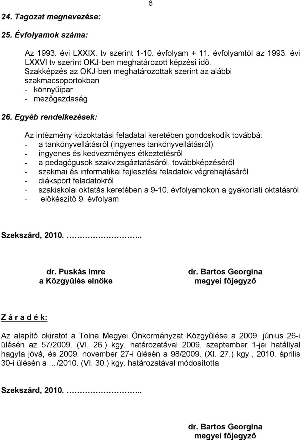 Egyéb rendelkezések: Az intézmény közoktatási feladatai keretében gondoskodik továbbá: - a tankönyvellátásról (ingyenes tankönyvellátásról) - ingyenes és kedvezményes étkeztetésről - a pedagógusok