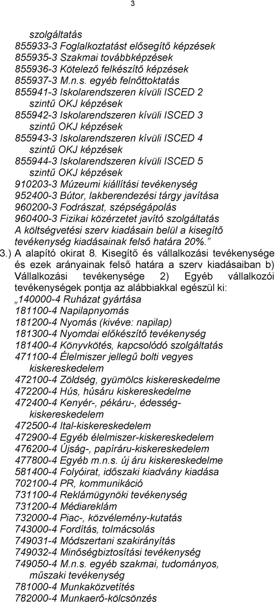 OKJ képzések 910203-3 Múzeumi kiállítási tevékenység 952400-3 Bútor, lakberendezési tárgy javítása 960200-3 Fodrászat, szépségápolás 960400-3 Fizikai közérzetet javító szolgáltatás A költségvetési