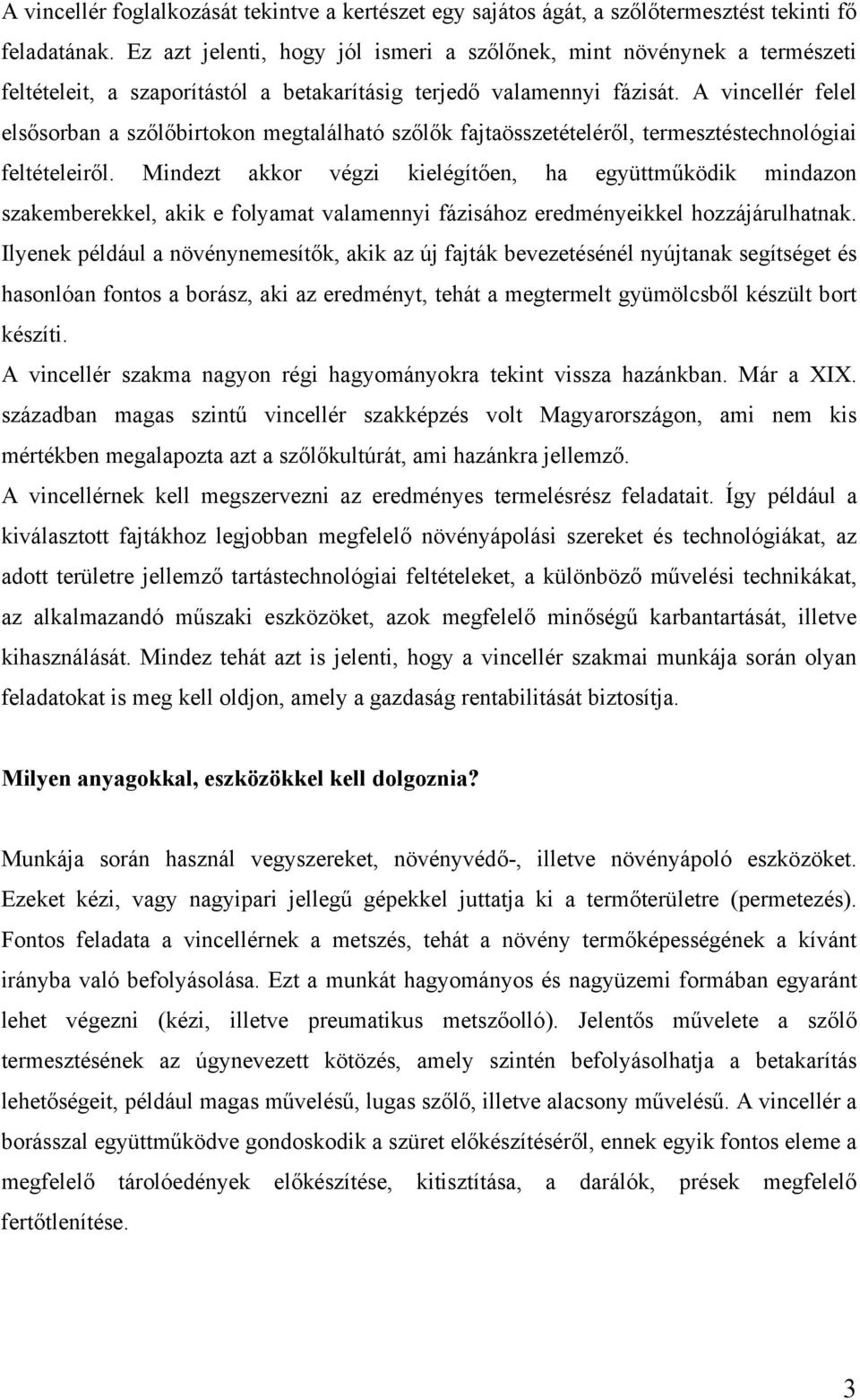 A vincellér felel elsősorban a szőlőbirtokon megtalálható szőlők fajtaösszetételéről, termesztéstechnológiai feltételeiről.