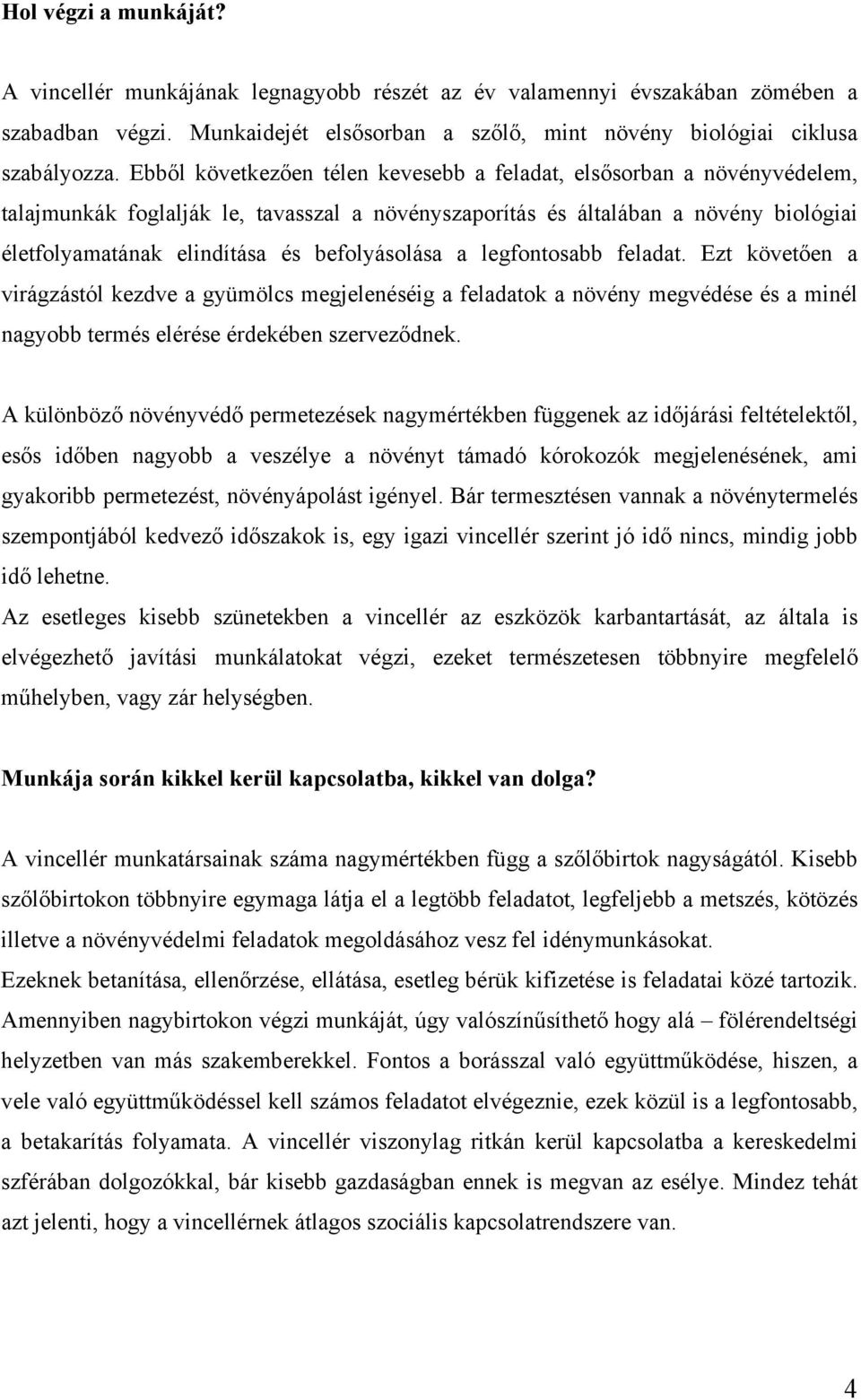 befolyásolása a legfontosabb feladat. Ezt követően a virágzástól kezdve a gyümölcs megjelenéséig a feladatok a növény megvédése és a minél nagyobb termés elérése érdekében szerveződnek.