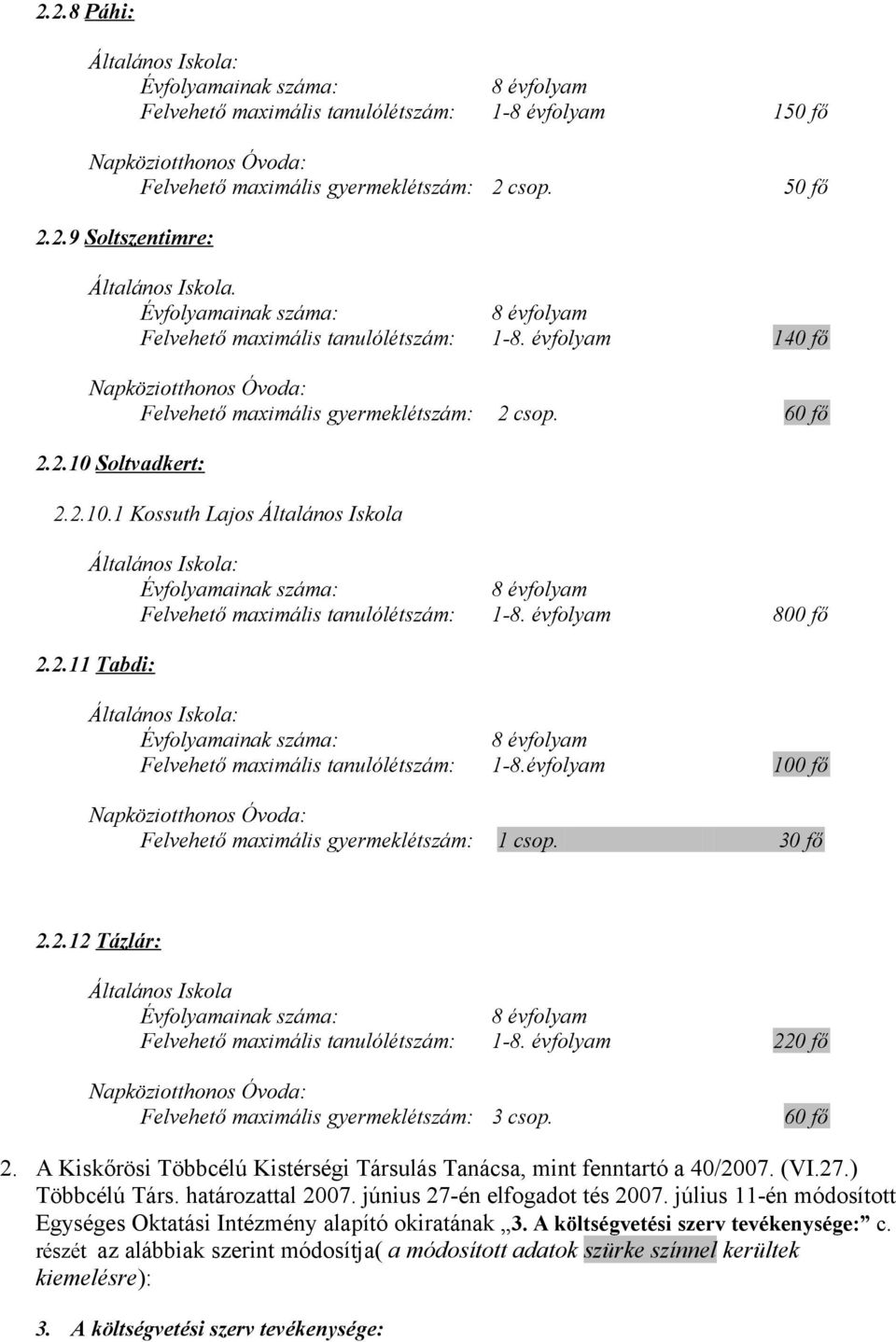 évfolyam 220 fő Felvehető maximális gyermeklétszám: 3 csop. 60 fő 2. A Kiskőrösi Többcélú Kistérségi Társulás Tanácsa, mint fenntartó a 40/2007. (VI.27.) Többcélú Társ. határozattal 2007.