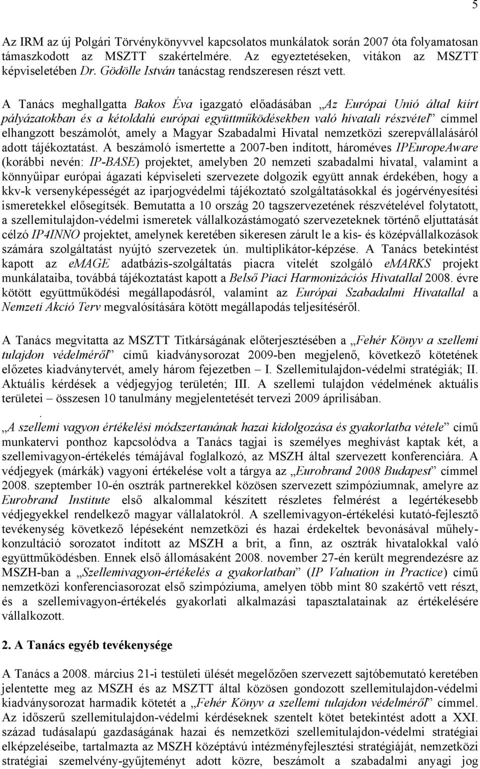 A Tanács meghallgatta Bakos Éva igazgató előadásában Az Európai Unió által kiírt pályázatokban és a kétoldalú európai együttműködésekben való hivatali részvétel címmel elhangzott beszámolót, amely a