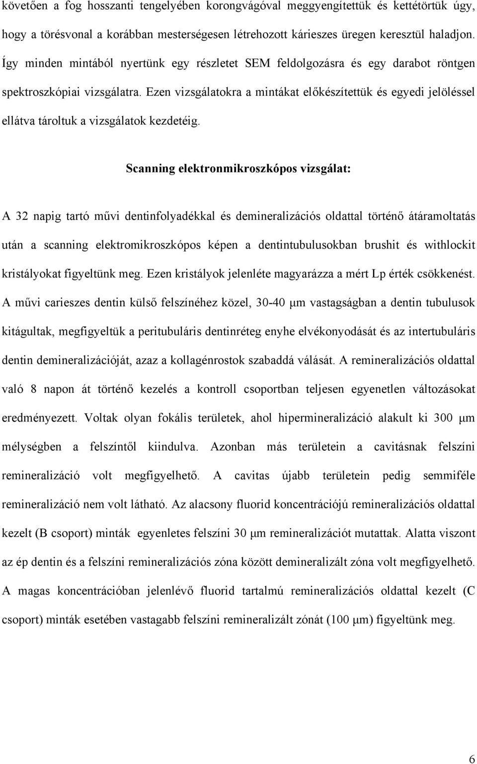 Ezen vizsgálatokra a mintákat előkészítettük és egyedi jelöléssel ellátva tároltuk a vizsgálatok kezdetéig.