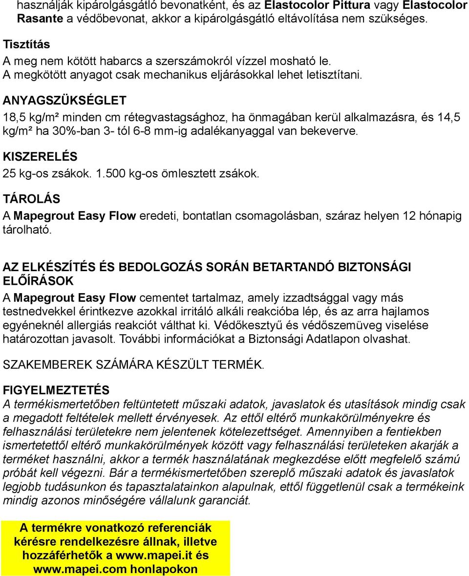 ANYAGSZÜKSÉGLET 18,5 kg/m² minden cm rétegvastagsághoz, ha önmagában kerül alkalmazásra, és 14,5 kg/m² ha 30%-ban 3- tól 6-8 mm-ig adalékanyaggal van bekeverve. KISZERELÉS 25 kg-os zsákok. 1.500 kg-os ömlesztett zsákok.