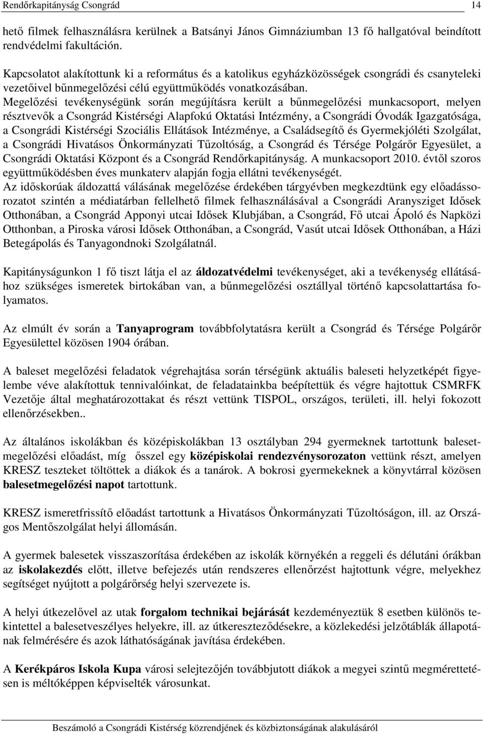 Megelőzési tevékenységünk során megújításra került a bűnmegelőzési munkacsoport, melyen résztvevők a Csongrád Kistérségi Alapfokú Oktatási Intézmény, a Csongrádi Óvodák Igazgatósága, a Csongrádi