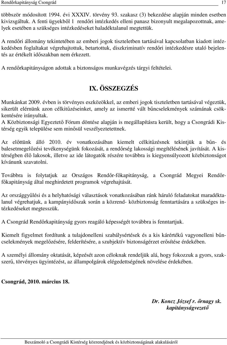 A rendőri állomány tekintetében az emberi jogok tiszteletben tartásával kapcsolatban kiadott intézkedésben foglaltakat végrehajtottuk, betartottuk, diszkriminatív rendőri intézkedésre utaló