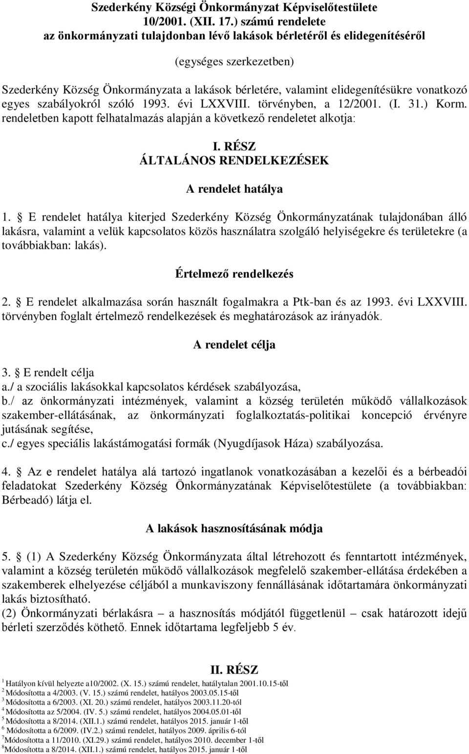 vonatkozó egyes szabályokról szóló 99. évi LXXVIII. törvényben, a /00. (I..) Korm. rendeletben kapott felhatalmazás alapján a következő rendeletet alkotja: I.