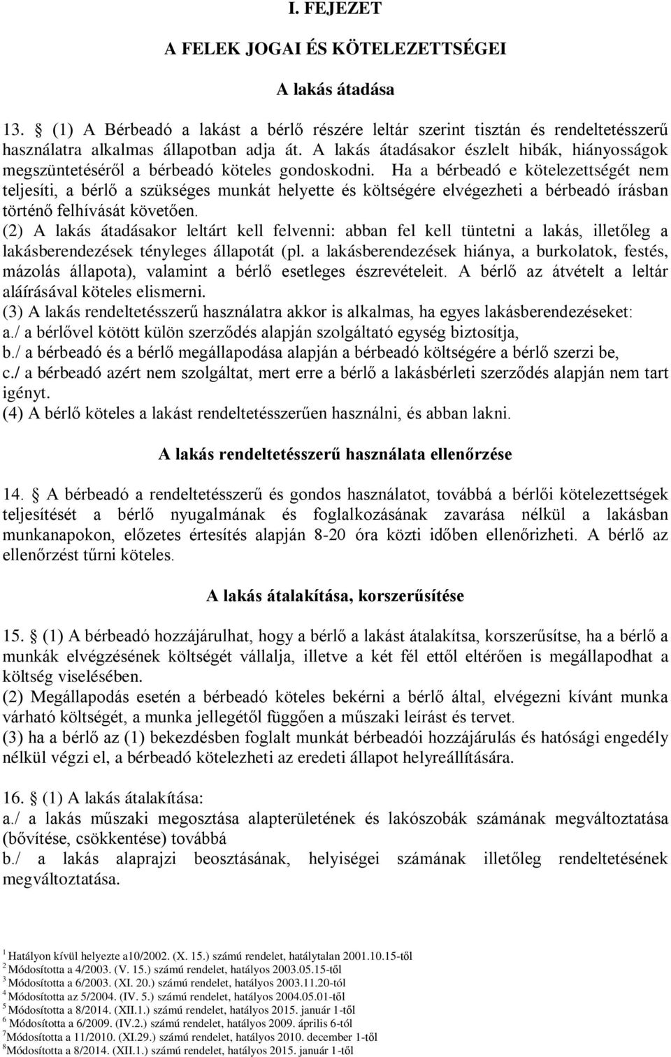 Ha a bérbeadó e kötelezettségét nem teljesíti, a bérlő a szükséges munkát helyette és költségére elvégezheti a bérbeadó írásban történő felhívását követően.