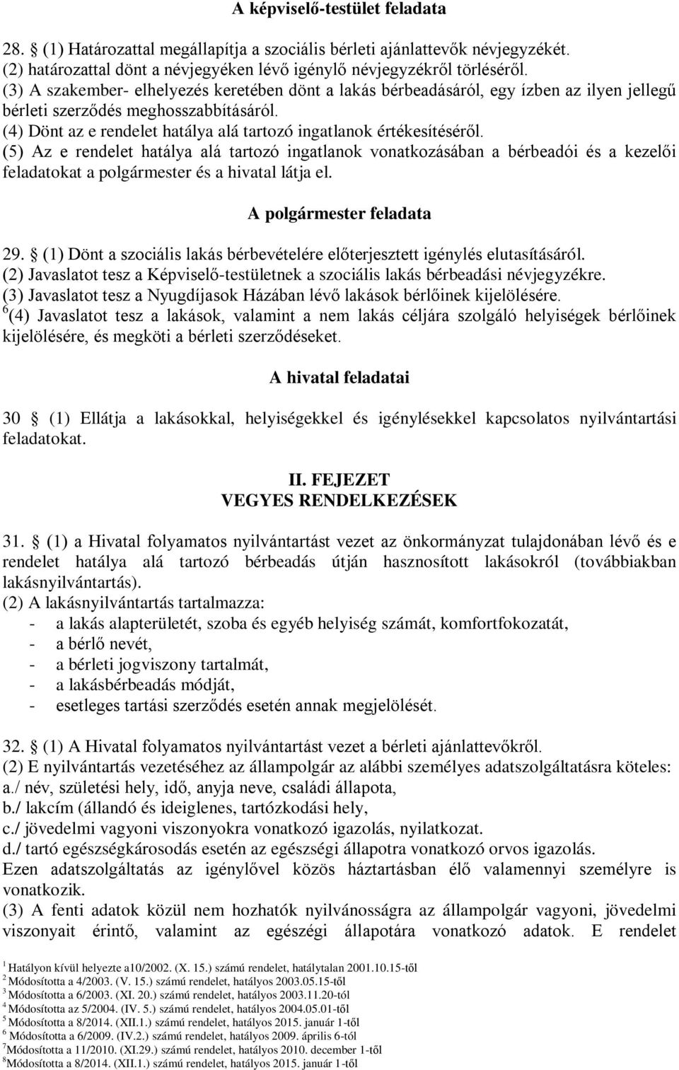 () Az e rendelet hatálya alá tartozó ingatlanok vonatkozásában a bérbeadói és a kezelői feladatokat a polgármester és a hivatal látja el. A polgármester feladata 9.