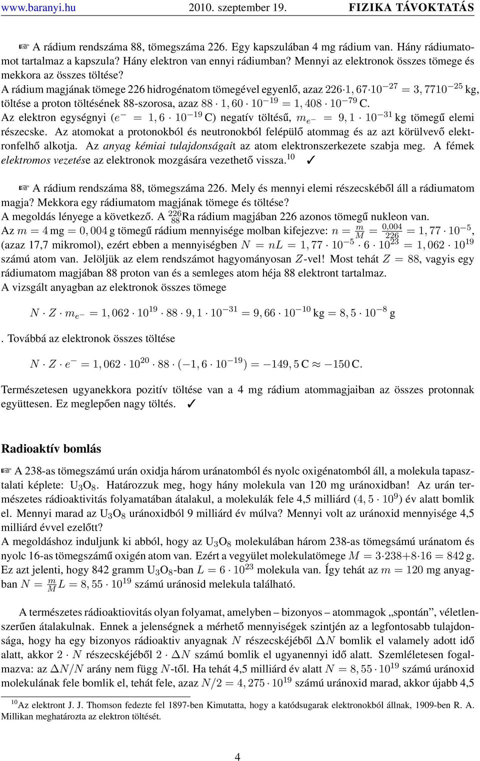 A rádium magjának tömege 226 hidrogénatom tömegével egyenlő, azaz 226 1, 67 10 27 =3, 7710 25 kg, töltése a proton töltésének 88-szorosa, azaz 88 1, 60 10 19 =1, 08 10 79 C.