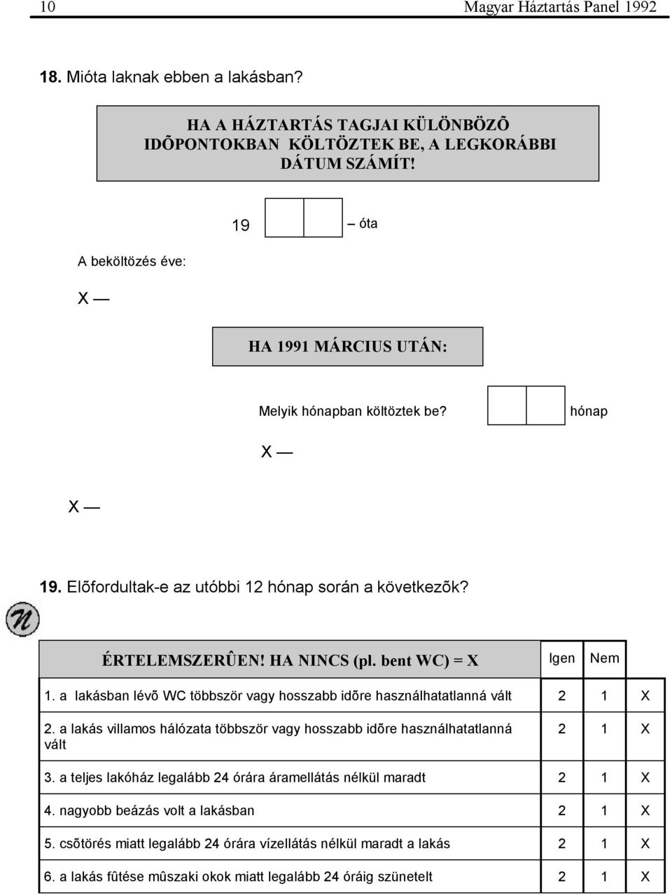bent WC) = X Igen Nem 1. a lakásban lévõ WC többször vagy hosszabb idõre használhatatlanná vált 2 1 X 2. a lakás villamos hálózata többször vagy hosszabb idõre használhatatlanná vált 2 1 X 3.