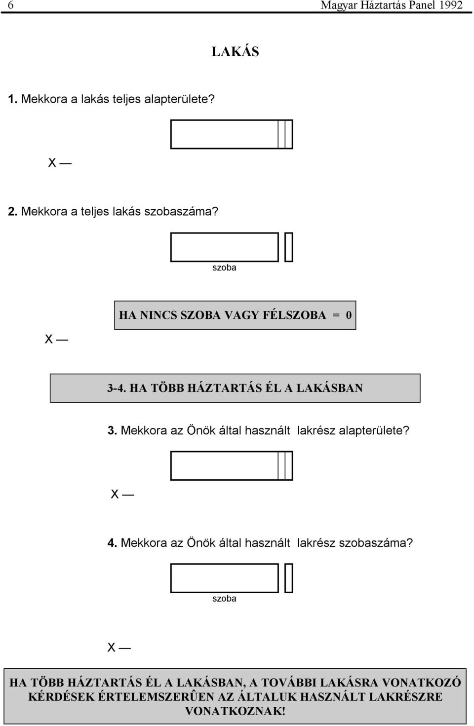 HA TÖBB HÁZTARTÁS ÉL A LAKÁSBAN 3. Mekkora az Önök által használt lakrész alapterülete? 4.