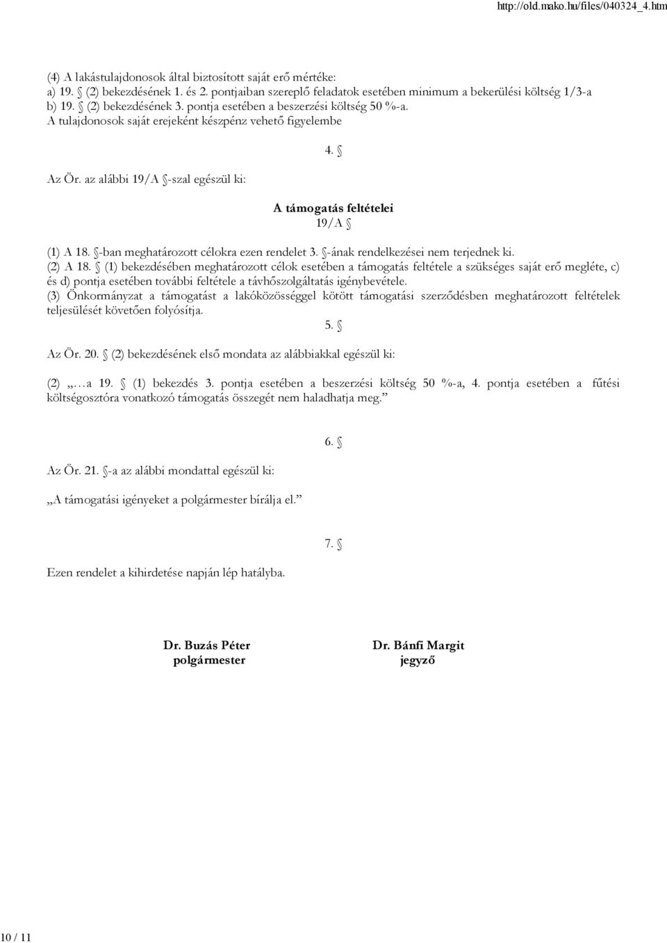 A támogatás feltételei 19/A (1) A 18. -ban meghatározott célokra ezen rendelet 3. -ának rendelkezései nem terjednek ki. (2) A 18.