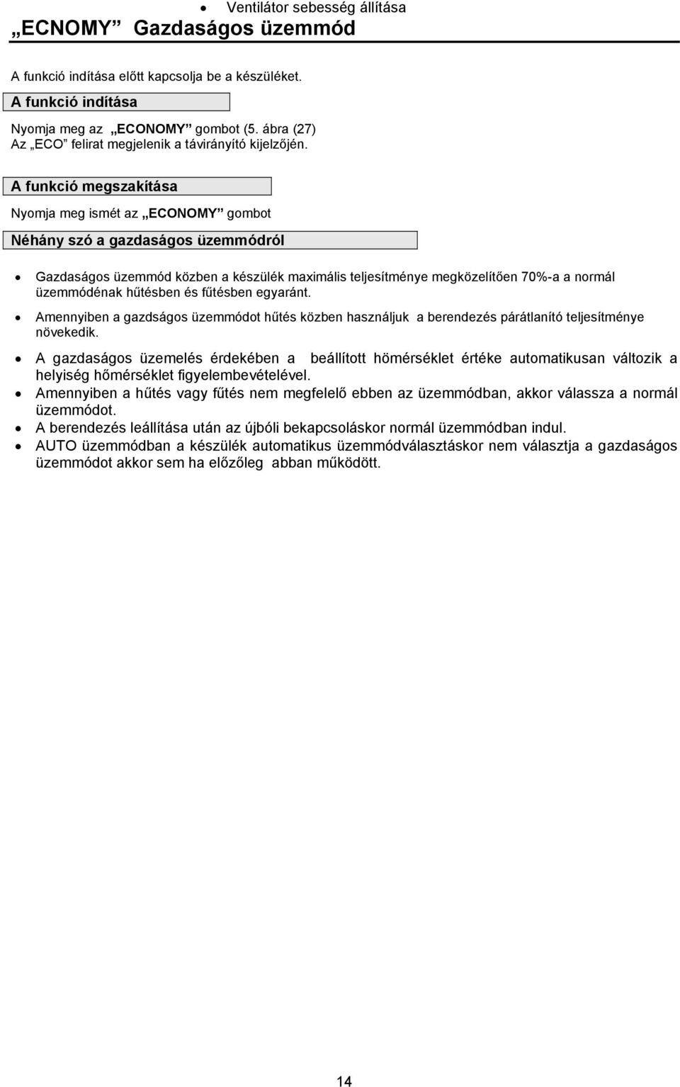 A funkció megszakítása Nyomja meg ismét az ECONOMY gombot Néhány szó a gazdaságos üzemmódról Gazdaságos üzemmód közben a készülék maximális teljesítménye megközelítően 70%-a a normál üzemmódénak