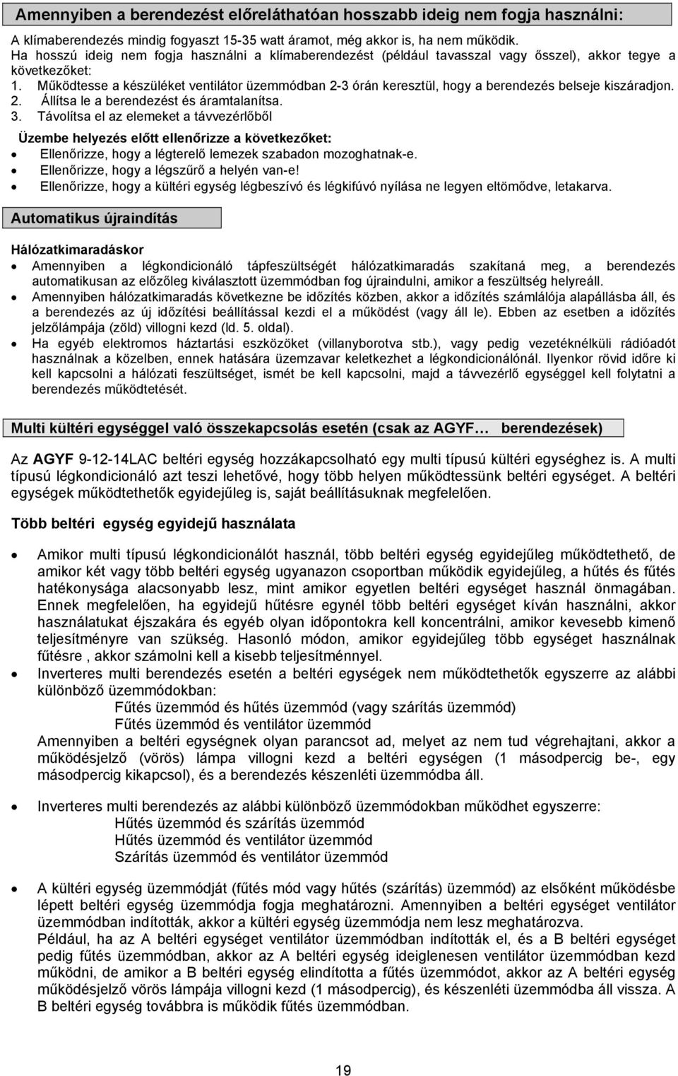 Működtesse a készüléket ventilátor üzemmódban 2-3 órán keresztül, hogy a berendezés belseje kiszáradjon. 2. Állítsa le a berendezést és áramtalanítsa. 3.