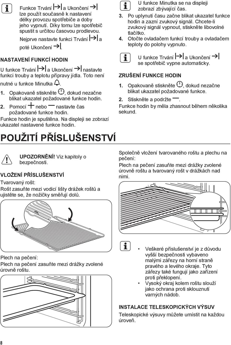 Opakovaně stiskněte, dokud nezačne blikat ukazatel požadované funkce hodin. 2. Pomocí nebo nastavte čas požadované funkce hodin. Funkce hodin je spuštěna.