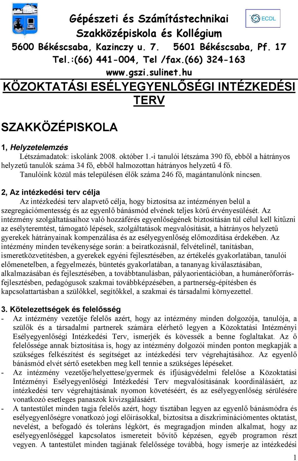 -i tanulói létszáma 390 fő, ebből a hátrányos helyzetű száma 34 fő, ebből halmozottan hátrányos helyzetű 4 fő. Tanulóink közül más településen élők száma 246 fő, magántanulónk nincsen.