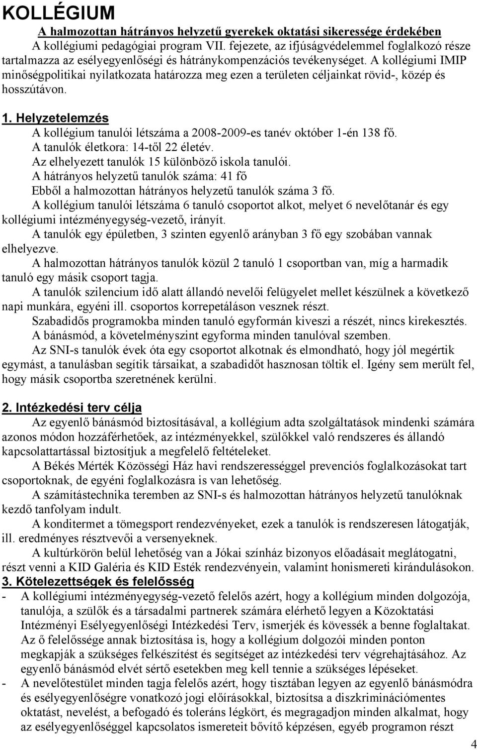 A kollégiumi IMIP minőségpolitikai nyilatkozata határozza meg ezen a területen céljainkat rövid-, közép és hosszútávon. 1.