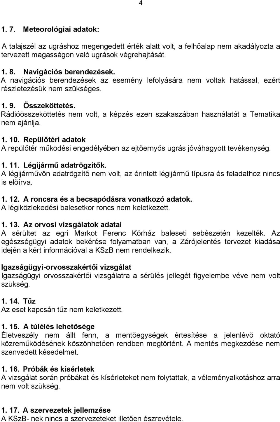 Rádióösszeköttetés nem volt, a képzés ezen szakaszában használatát a Tematika nem ajánlja. 1. 10. Repülőtéri adatok A repülőtér működési engedélyében az ejtőernyős ugrás jóváhagyott tevékenység. 1. 11.